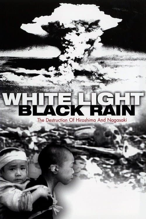 White Light/Black Rain: The Destruction of Hiroshima and Nagasaki movie poster