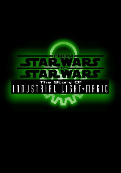 From Star Wars to Star Wars: The Story of Industrial Light & Magic movie poster