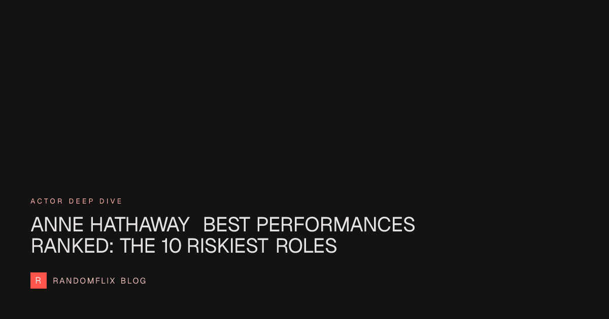 Anne Hathaway Best Performances Ranked: 10 Riskiest Roles — RandomFlix